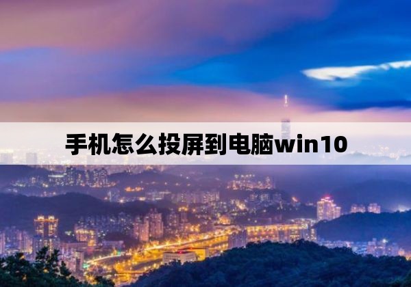 手机怎么投屏到电脑win10