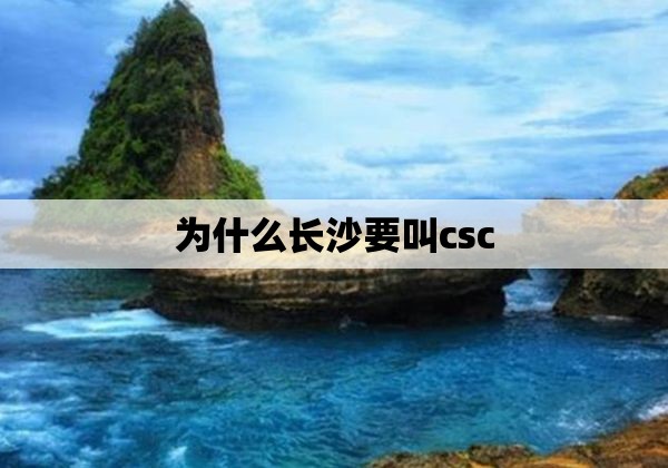 为什么长沙要叫csc