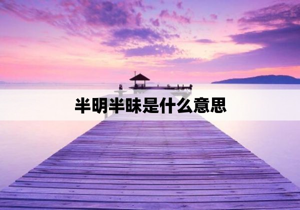 半明半昧是什么意思