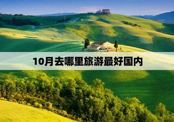 10月去哪里旅游最好国内