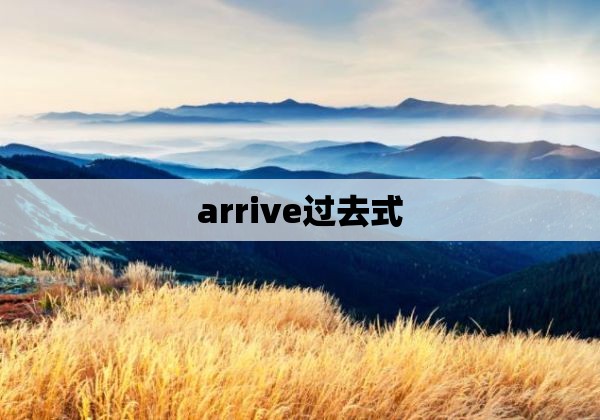 arrive过去式