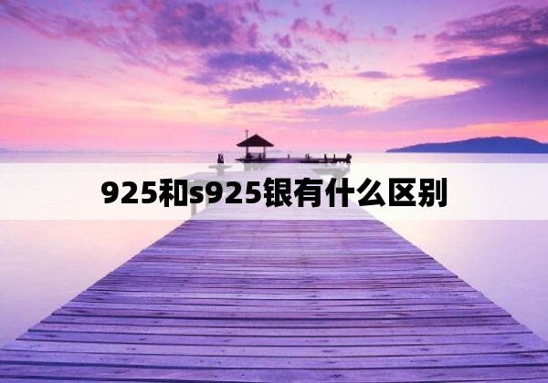 925和s925银有什么区别