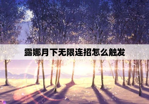 露娜月下无限连招怎么触发