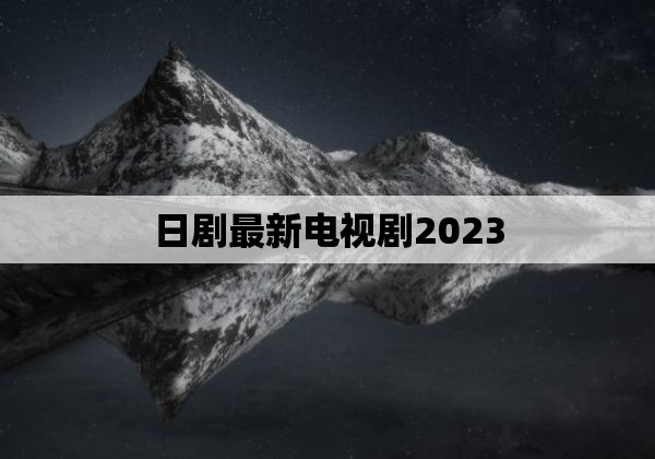 日剧最新电视剧2023