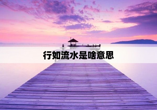 行如流水是啥意思