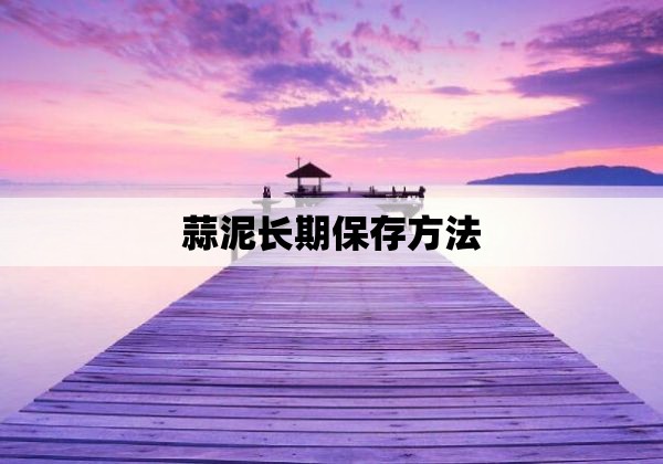 蒜泥长期保存方法