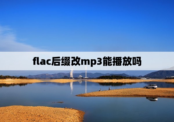 flac后缀改mp3能播放吗