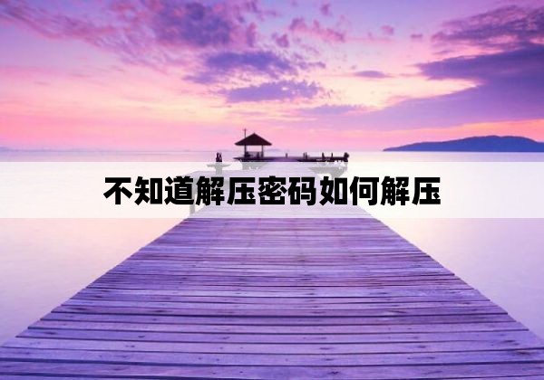 不知道解压密码如何解压