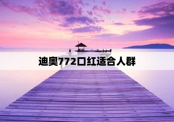 迪奥772口红适合人群