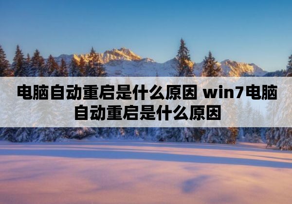 电脑自动重启是什么原因 win7电脑自动重启是什么原因